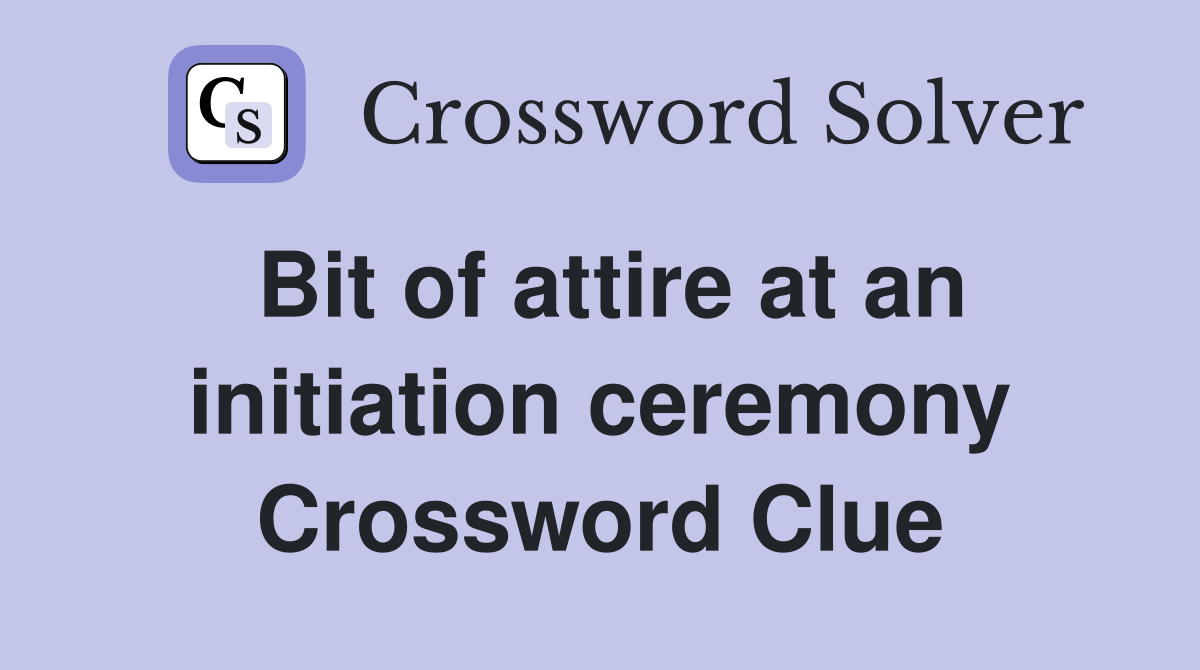 Bit of attire at an initiation ceremony Crossword Clue