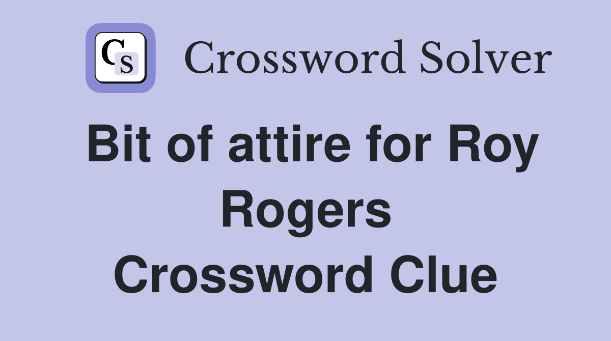 Bit of attire for Roy Rogers Crossword Clue