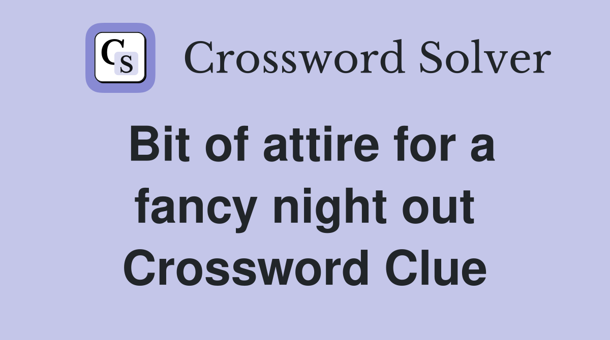 Bit of attire for a fancy night out Crossword Clue