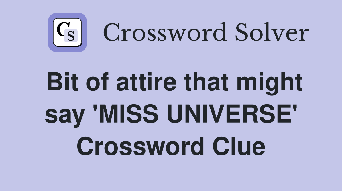 Bit of attire that might say 'MISS UNIVERSE' Crossword Clue