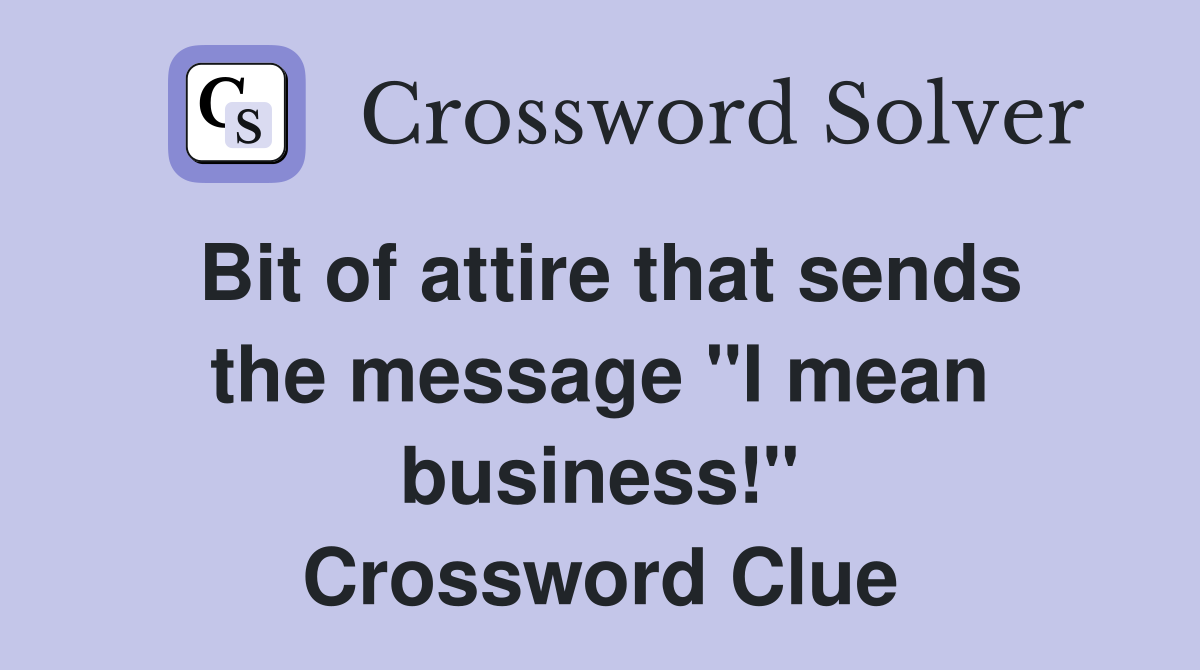 Bit of attire that sends the message "I mean business!" Crossword Clue