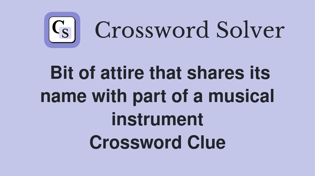 Bit of attire that shares its name with part of a musical instrument Crossword Clue