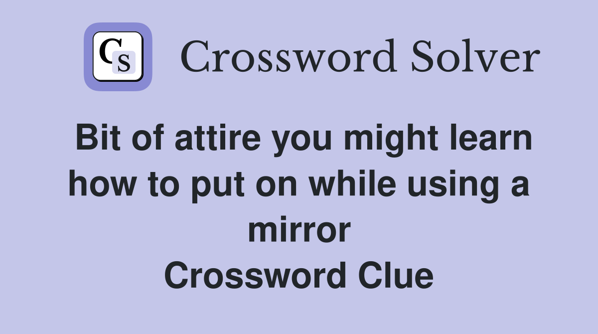 Bit of attire you might learn how to put on while using a mirror Crossword Clue