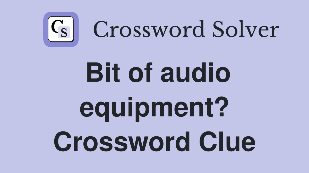 Bit of audio equipment? Crossword Clue