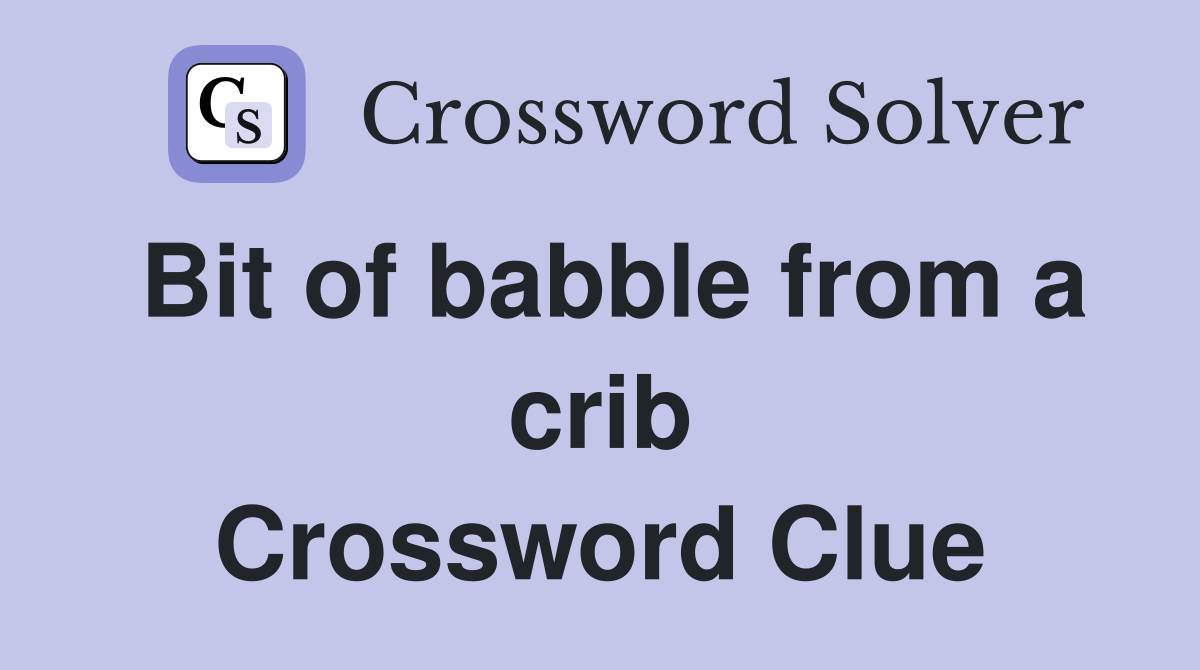 Bit of babble from a crib Crossword Clue