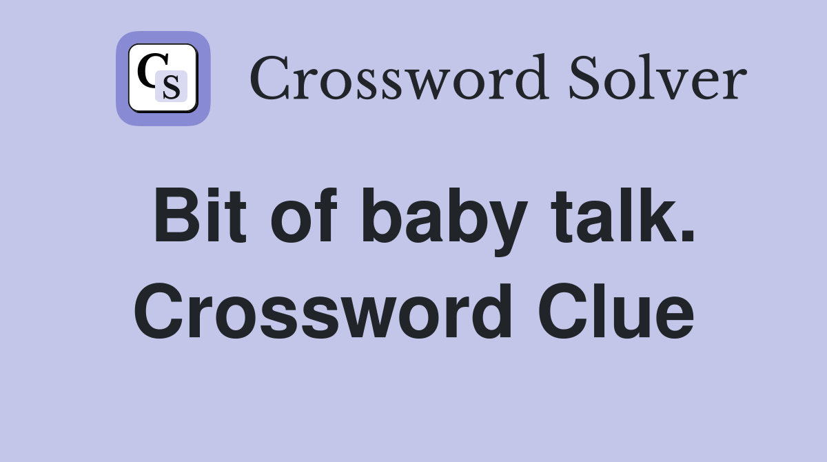 Bit of baby talk. Crossword Clue