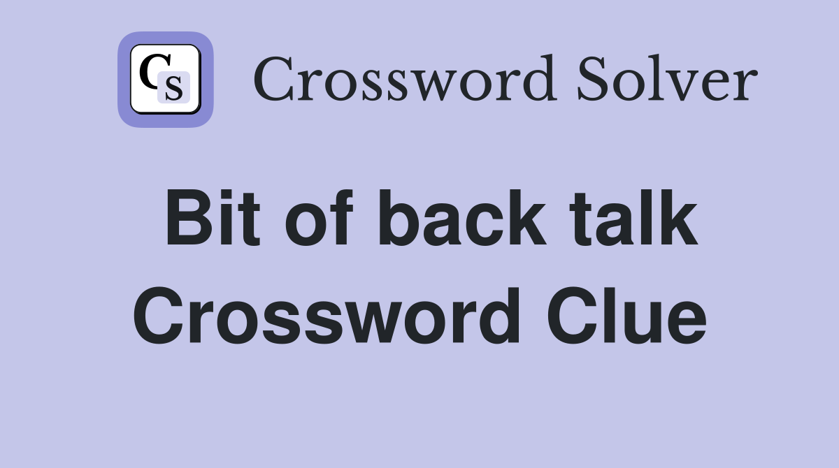 Bit of back talk Crossword Clue