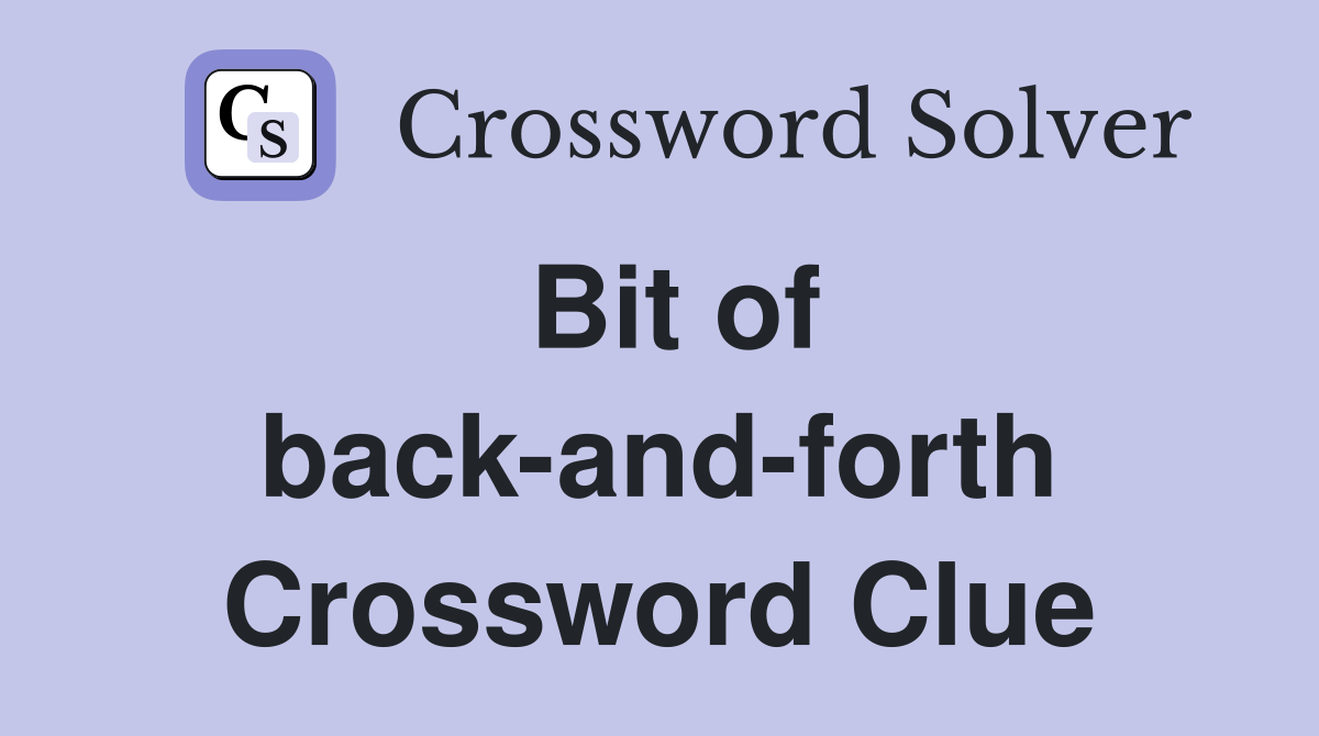 Bit of back-and-forth Crossword Clue