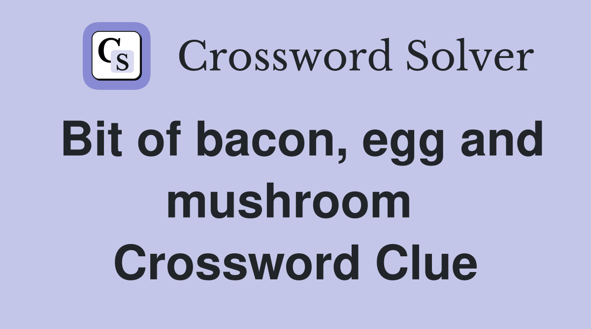 Bit of bacon, egg and mushroom  Crossword Clue