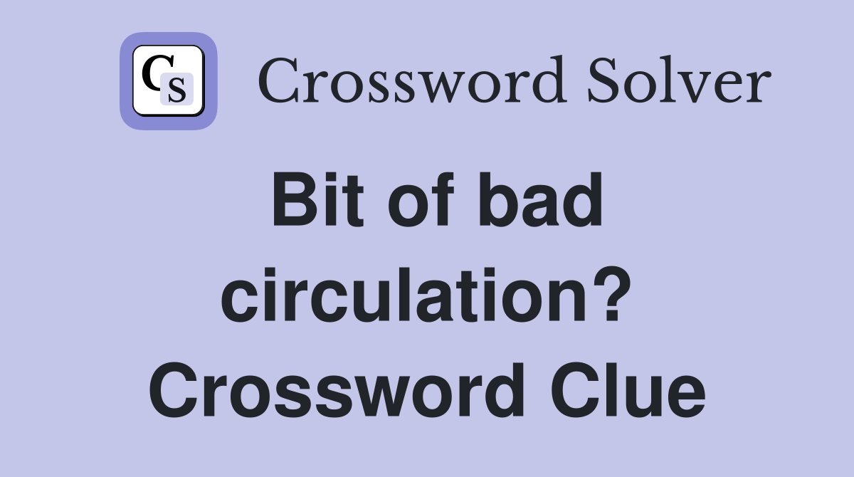 Bit of bad circulation? Crossword Clue