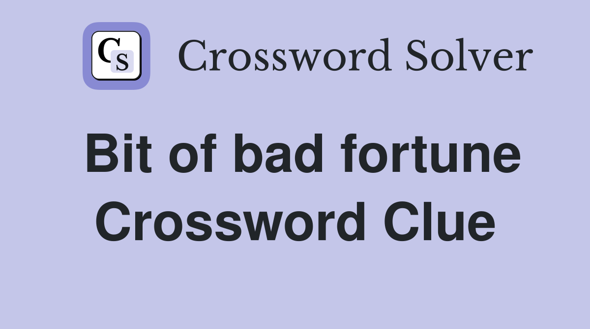 Bit of bad fortune Crossword Clue