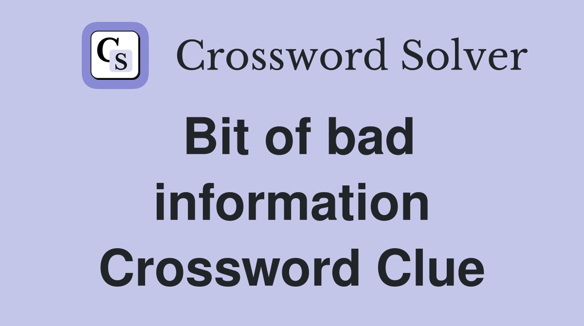 Bit of bad information Crossword Clue