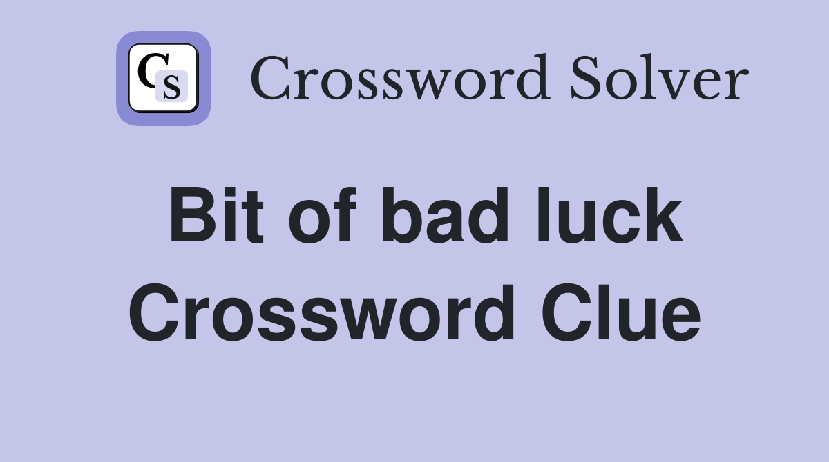 Bit of bad luck Crossword Clue