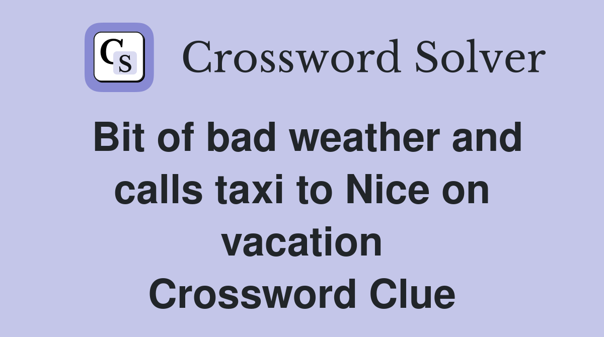 Bit of bad weather and calls taxi to Nice on vacation Crossword Clue