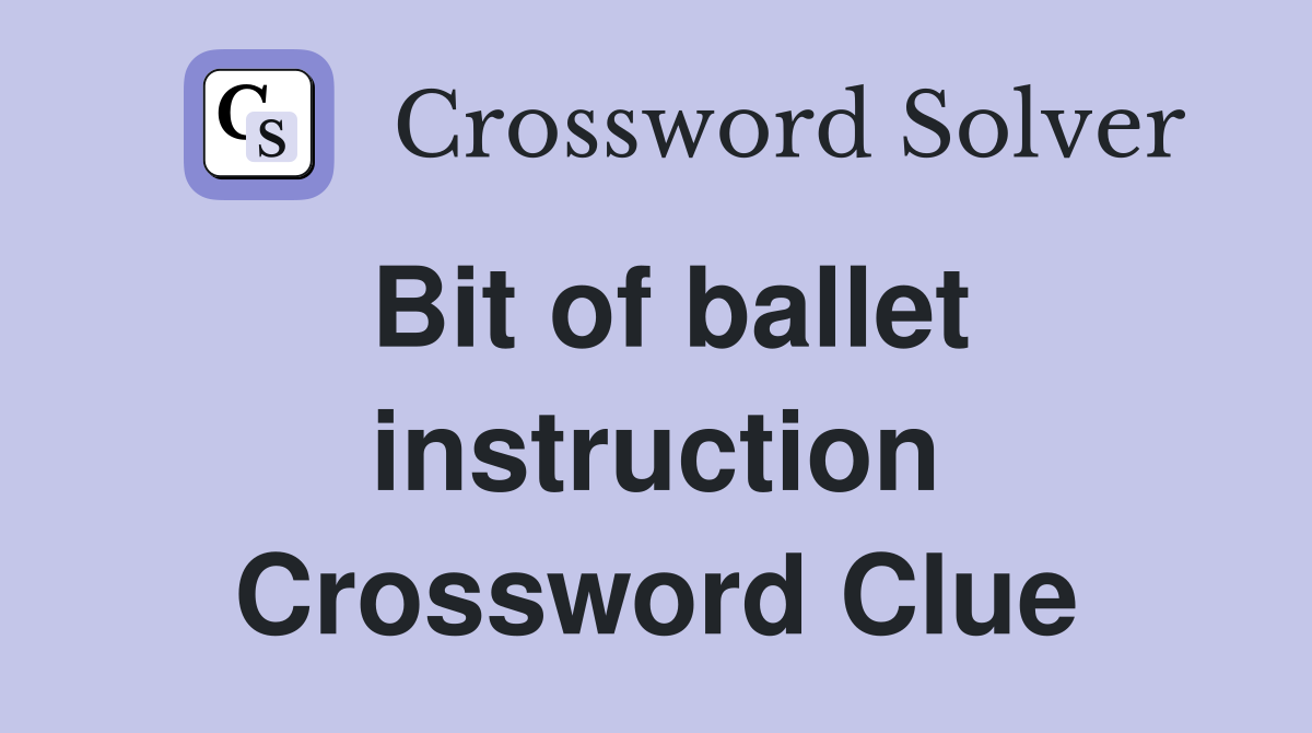 Bit of ballet instruction Crossword Clue