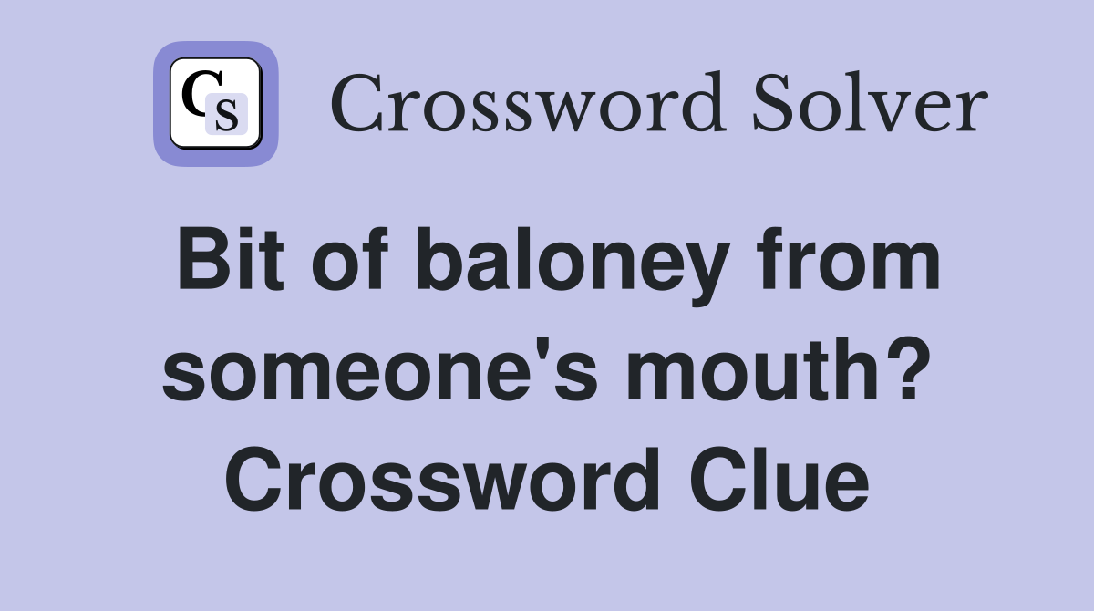 Bit of baloney from someone's mouth? Crossword Clue