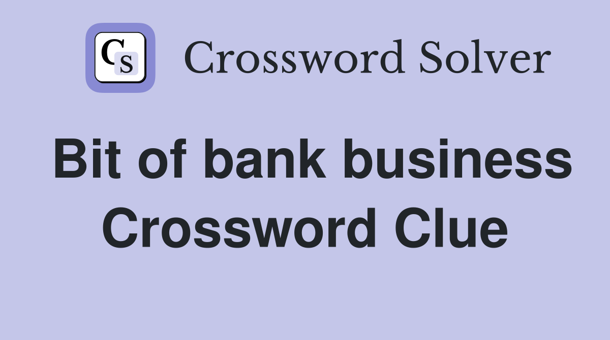 Bit of bank business Crossword Clue