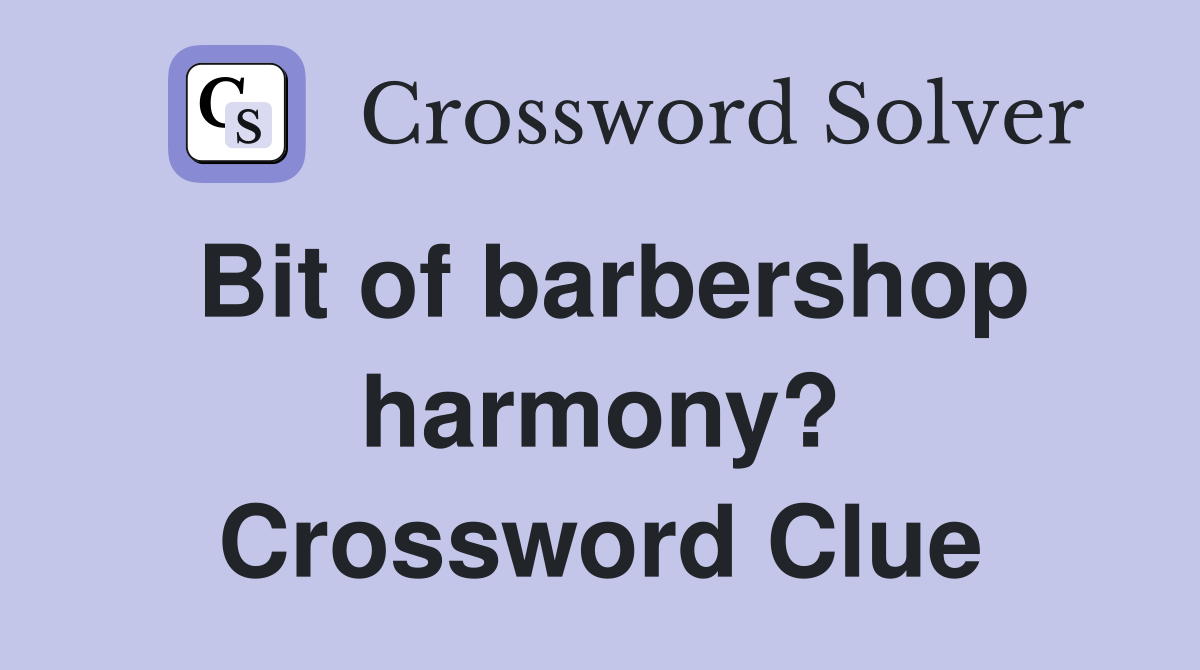 Bit of barbershop harmony? Crossword Clue