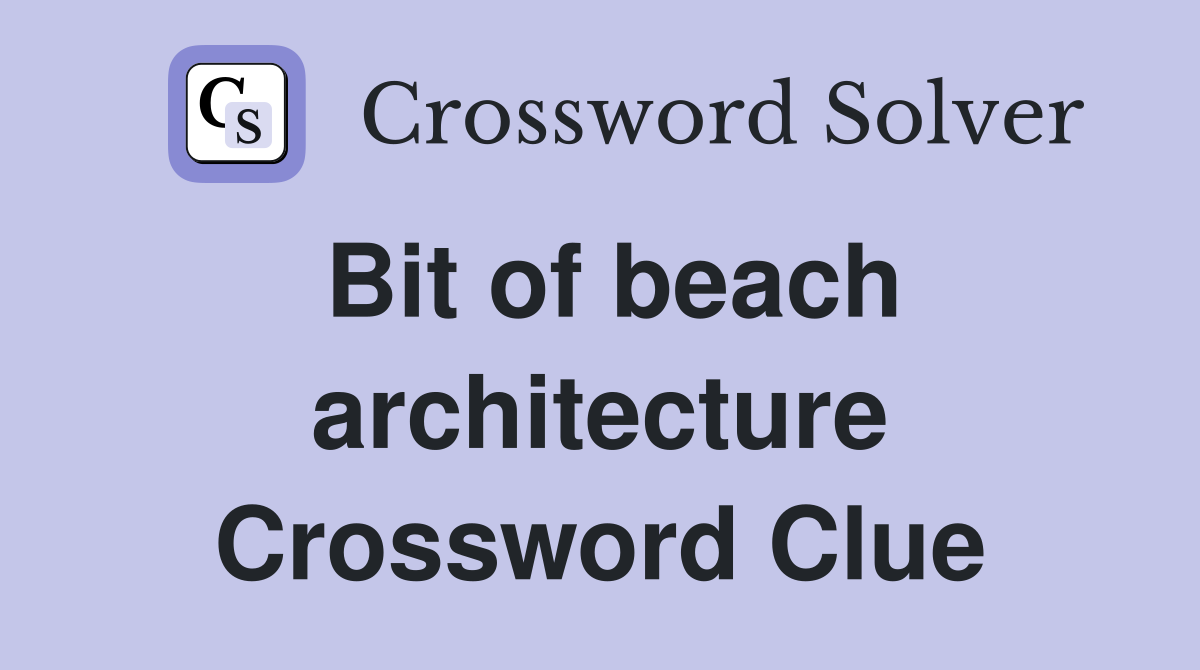 Bit of beach architecture Crossword Clue