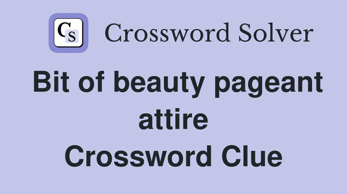 Bit of beauty pageant attire Crossword Clue