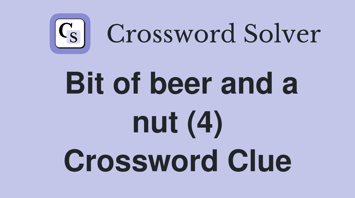 Bit of beer and a nut (4) Crossword Clue