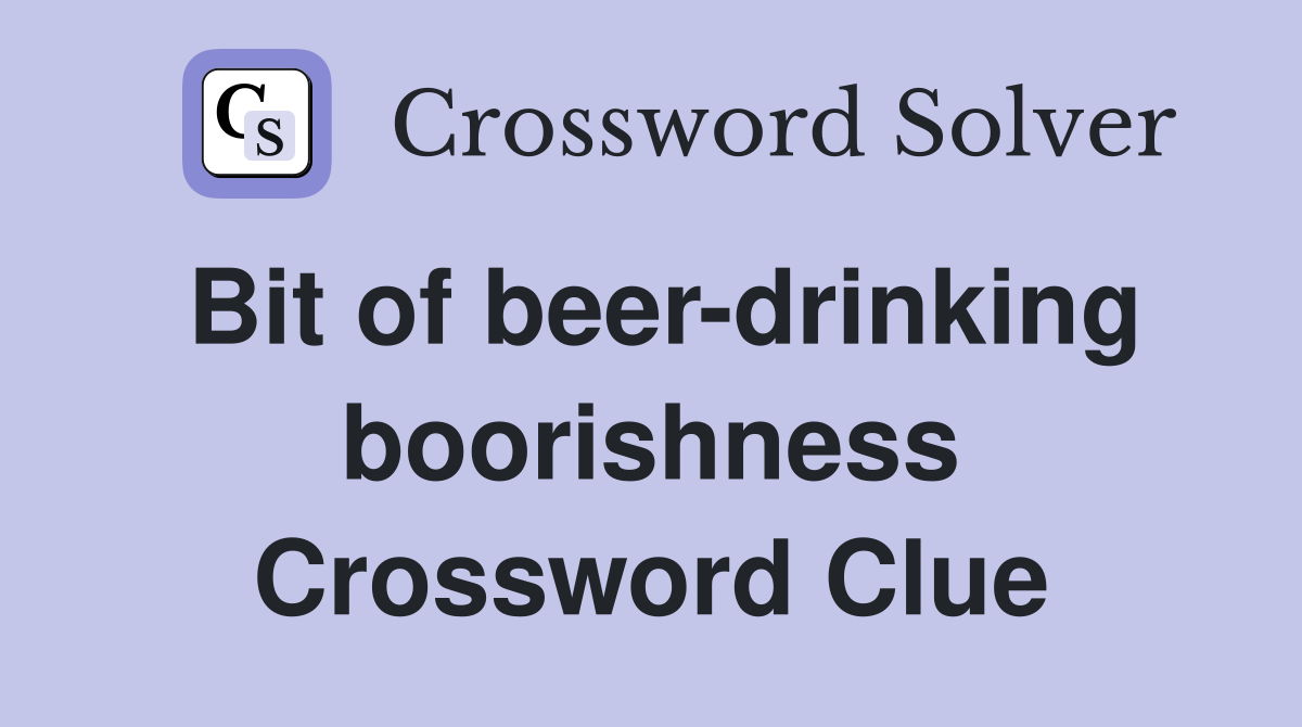Bit of beer-drinking boorishness Crossword Clue