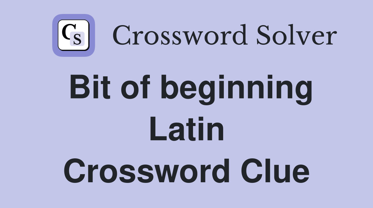 Bit of beginning Latin Crossword Clue