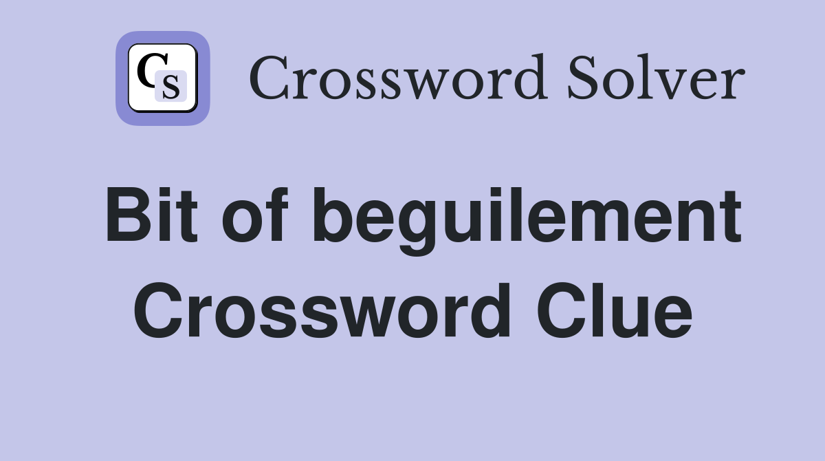 Bit of beguilement Crossword Clue
