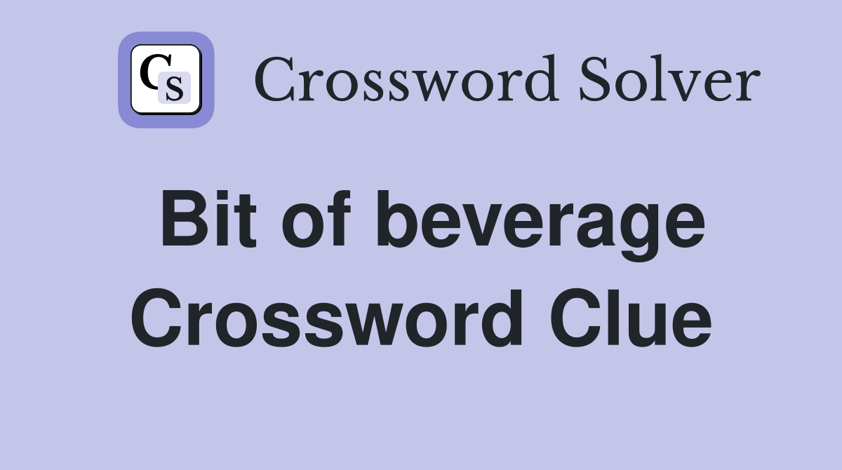 Bit of beverage Crossword Clue