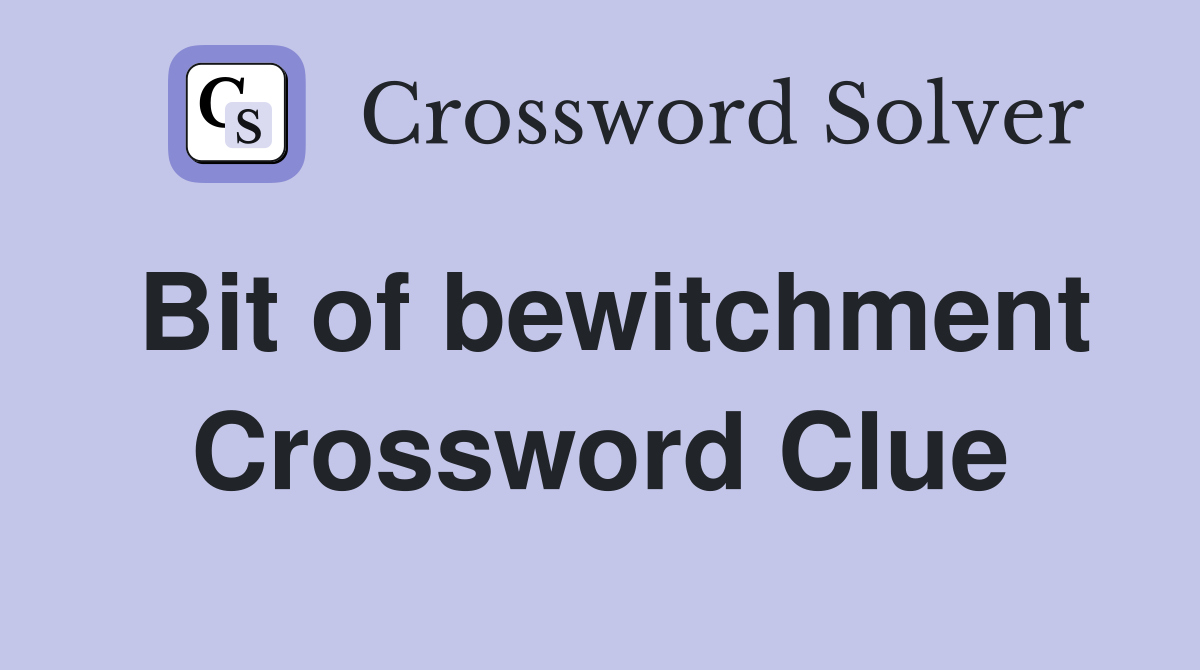 Bit of bewitchment Crossword Clue