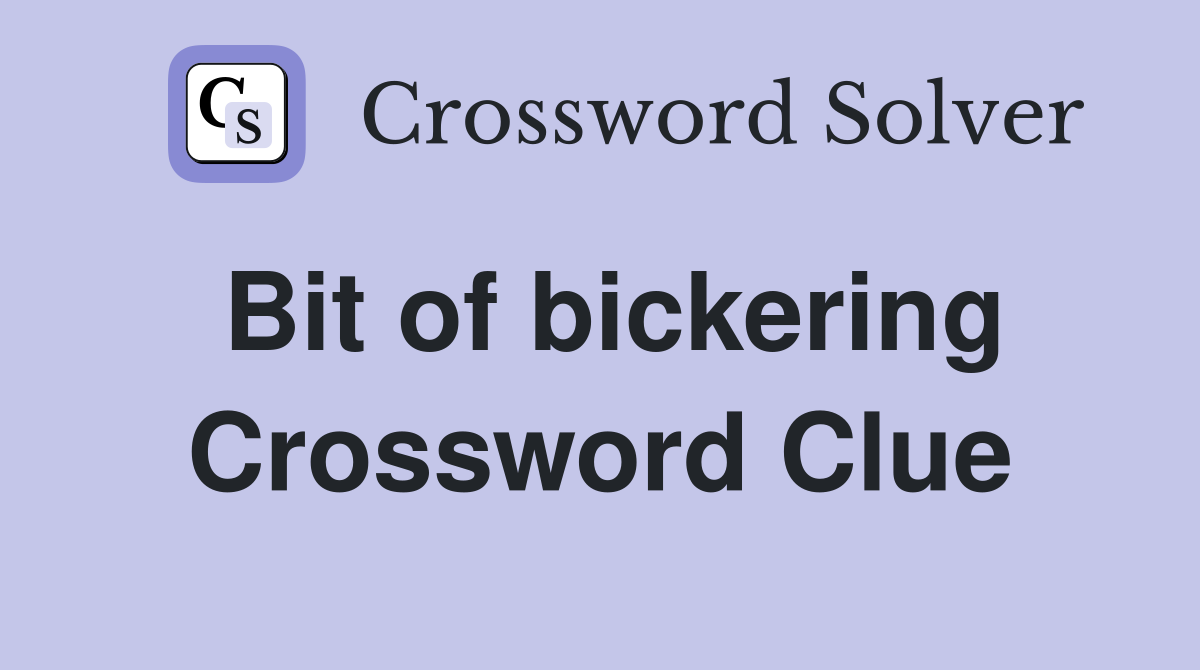 Bit of bickering Crossword Clue