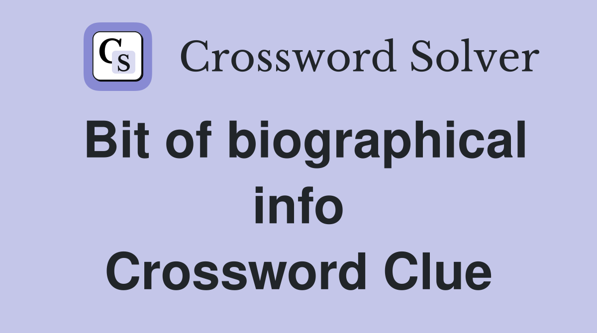 Bit of biographical info Crossword Clue