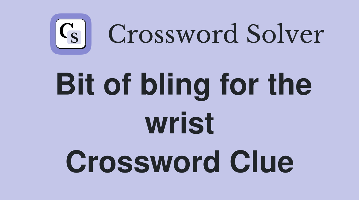 Bit of bling for the wrist Crossword Clue