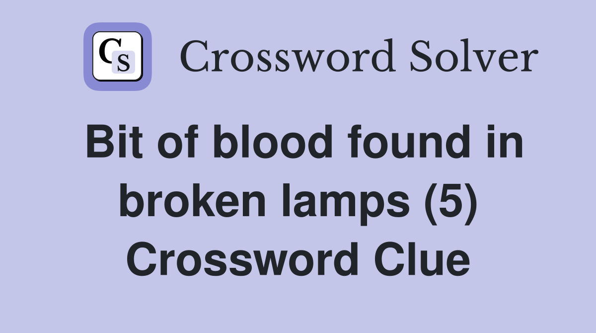 Bit of blood found in broken lamps (5) Crossword Clue