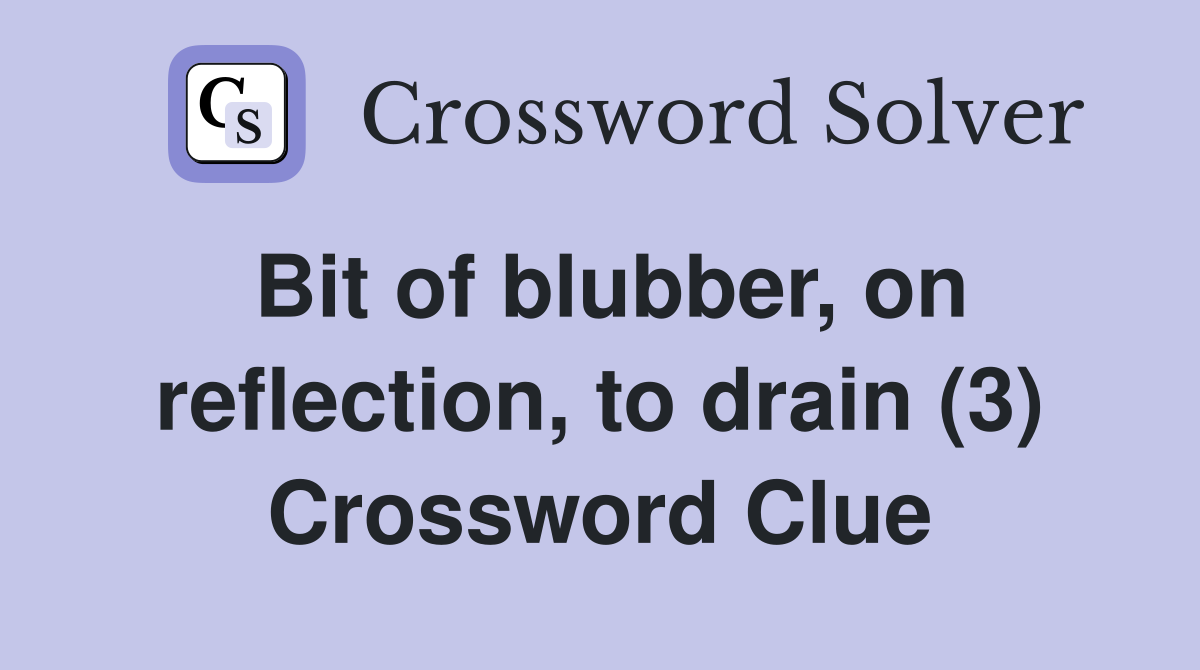 Bit of blubber, on reflection, to drain (3) Crossword Clue