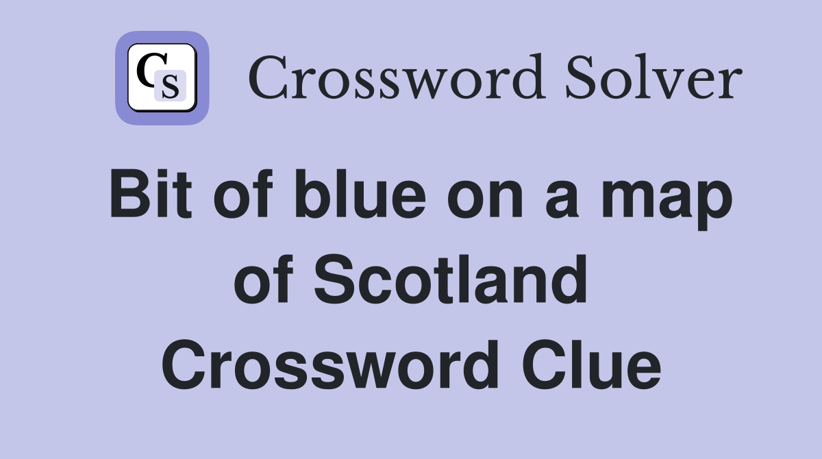 Bit of blue on a map of Scotland Crossword Clue