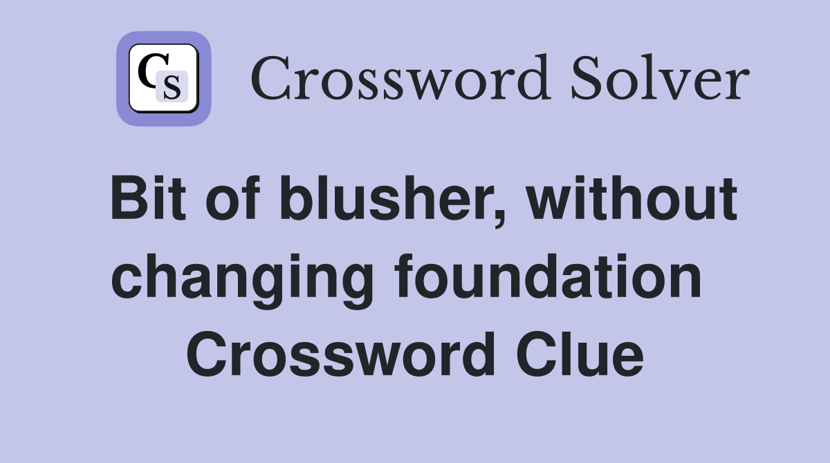 Bit of blusher, without changing foundation  Crossword Clue