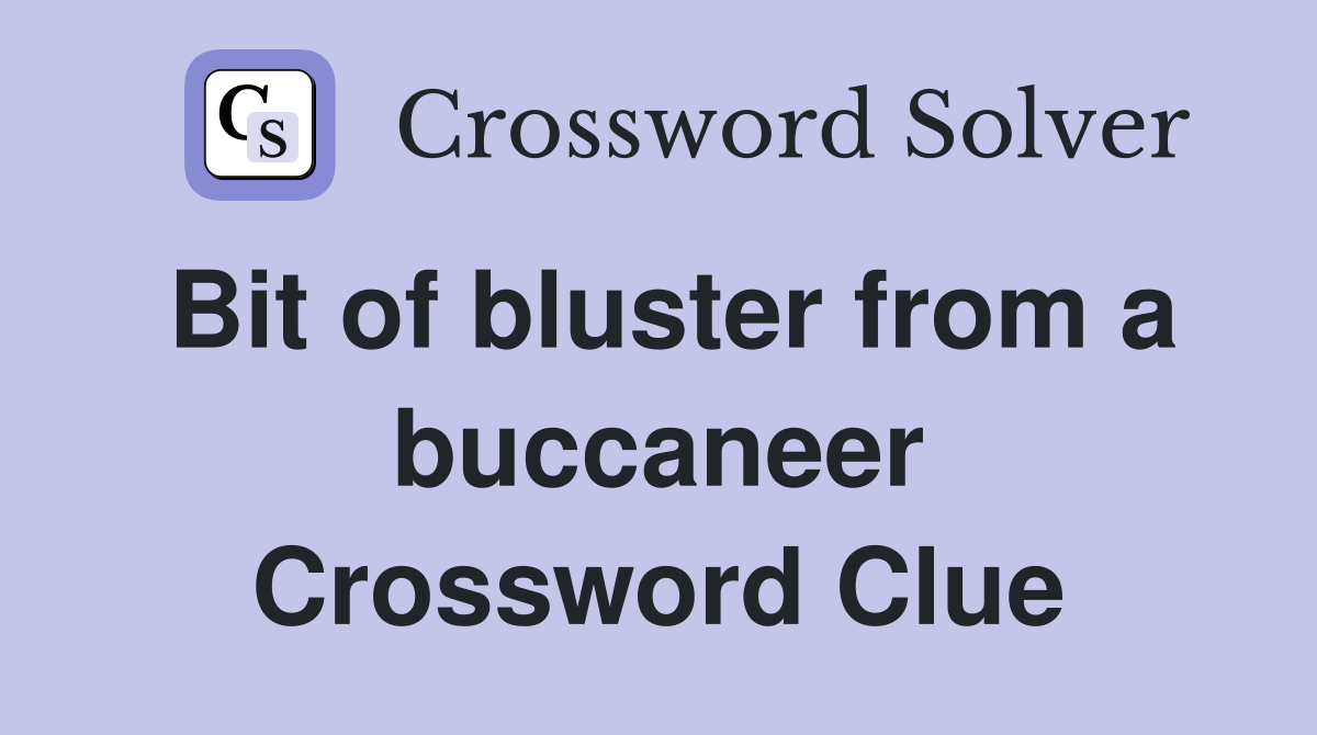 Bit of bluster from a buccaneer Crossword Clue