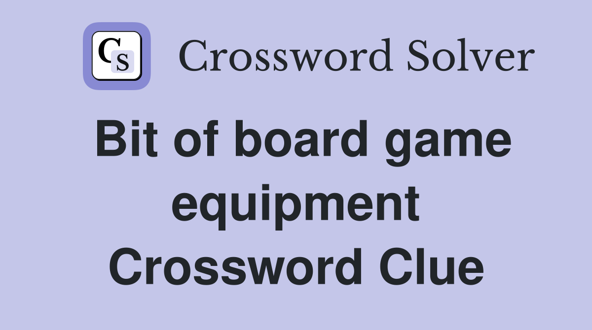 Bit of board game equipment Crossword Clue