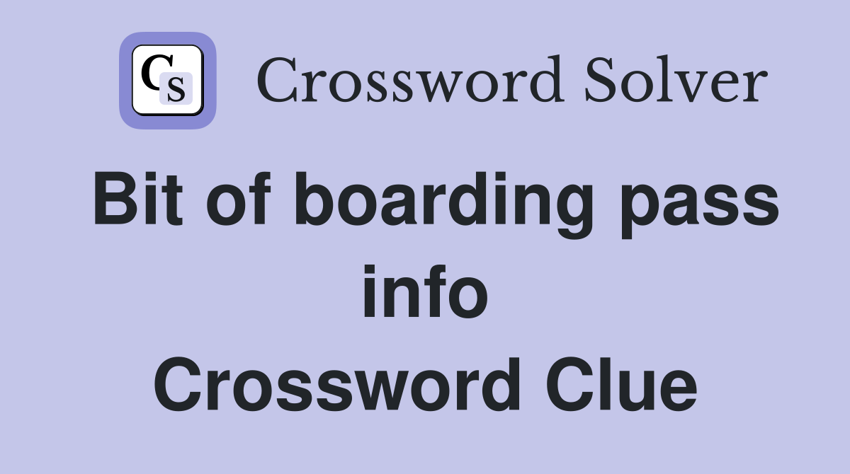 Bit of boarding pass info Crossword Clue