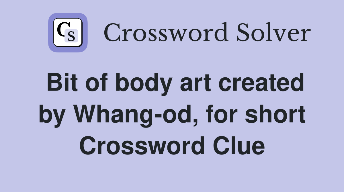 Bit of body art created by Whang-od, for short Crossword Clue