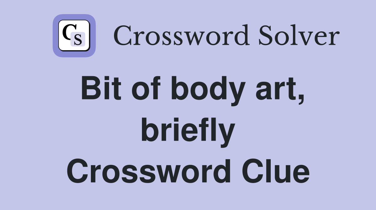 Bit of body art, briefly Crossword Clue