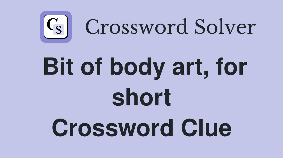 Bit of body art, for short Crossword Clue