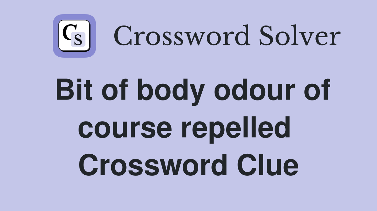 Bit of body odour of course repelled  Crossword Clue
