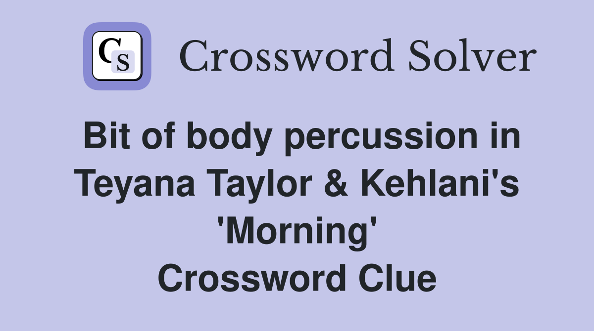 Bit of body percussion in Teyana Taylor & Kehlani's 'Morning' Crossword Clue