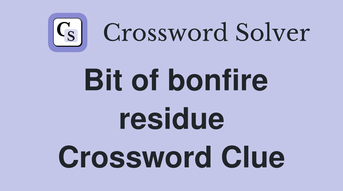 Bit of bonfire residue Crossword Clue