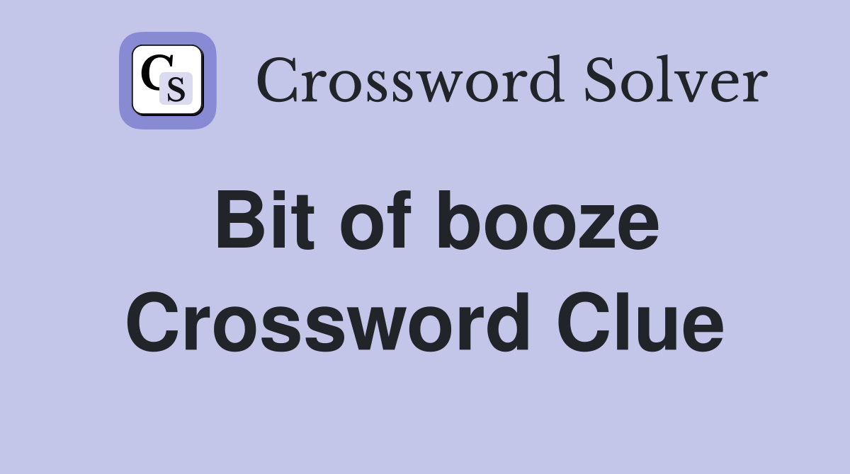 Bit of booze Crossword Clue