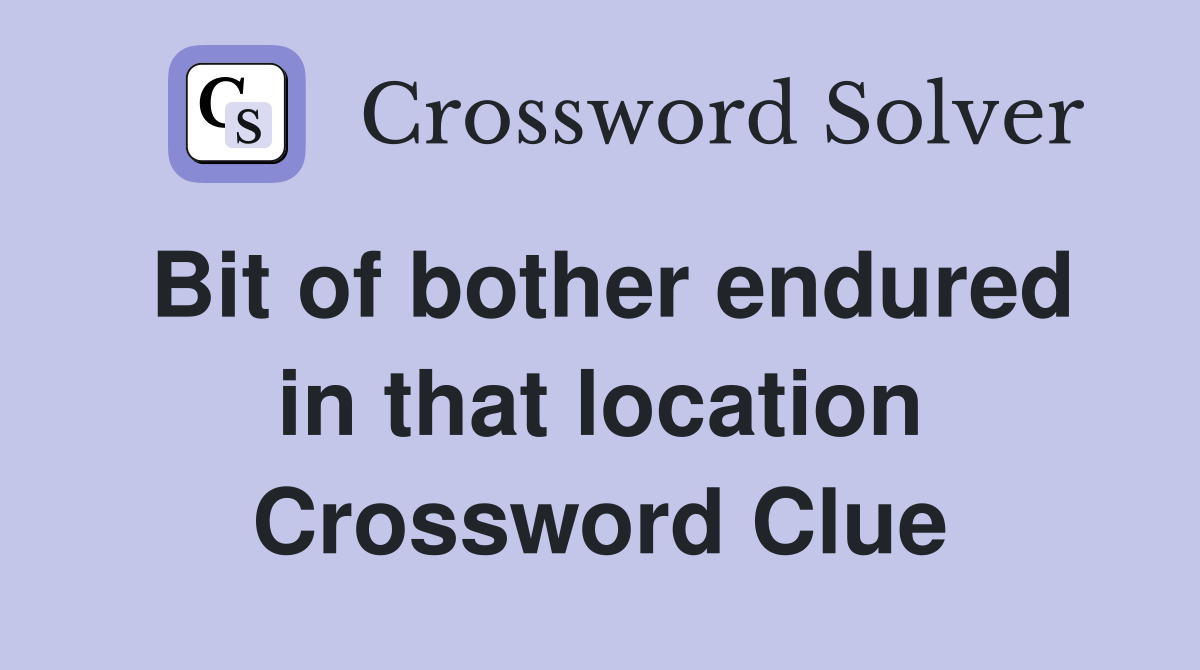 Bit of bother endured in that location Crossword Clue