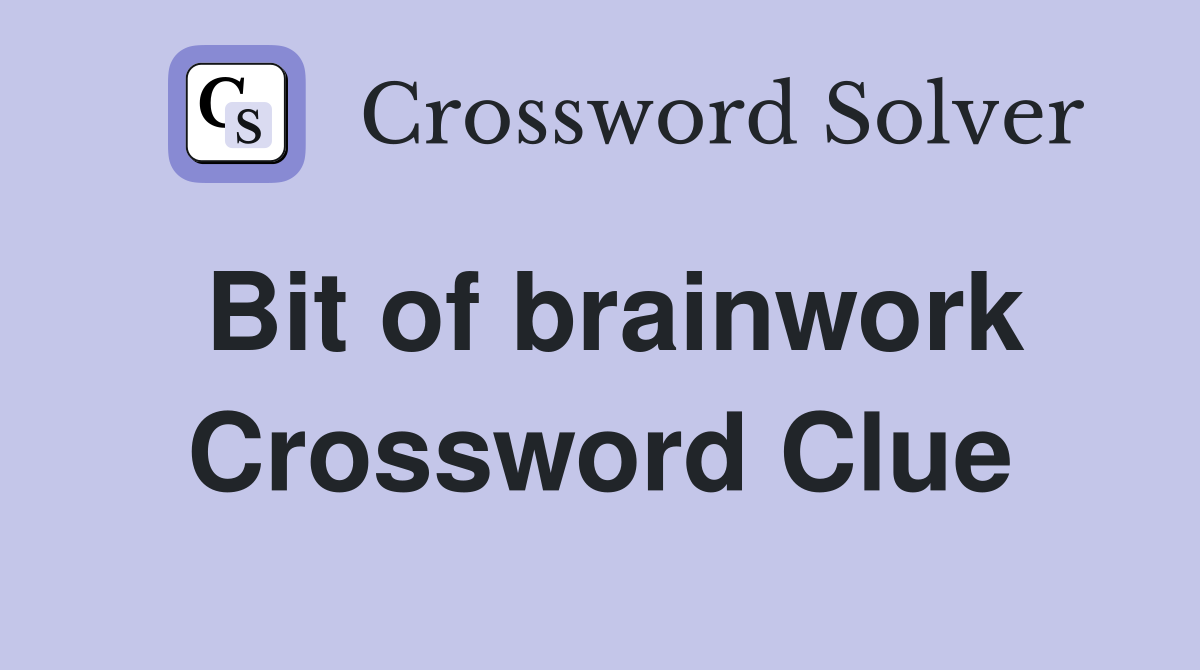 Bit of brainwork Crossword Clue