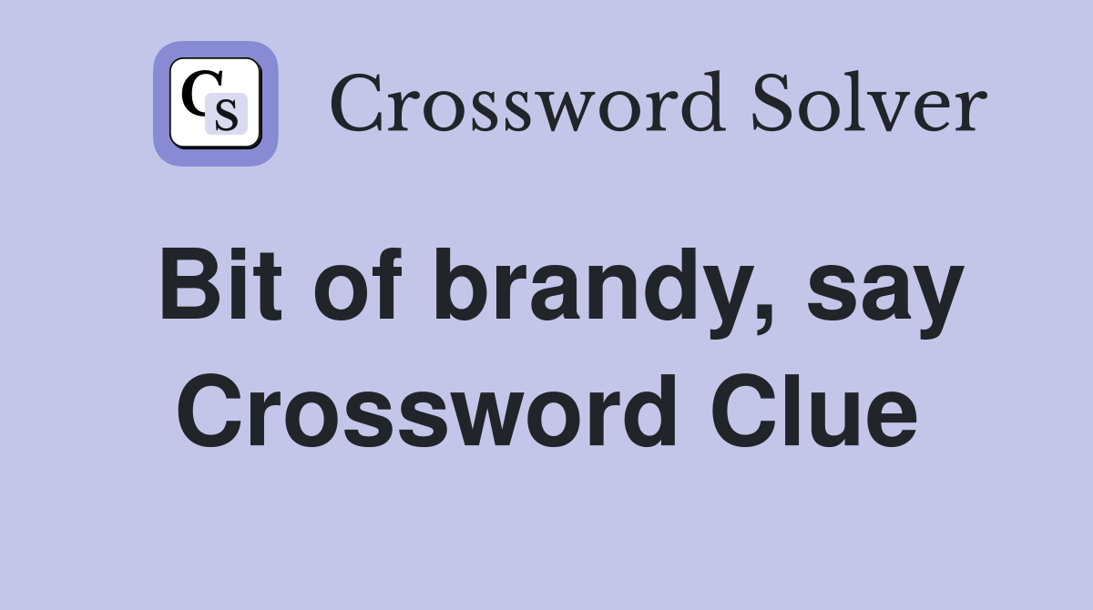 Bit of brandy, say Crossword Clue